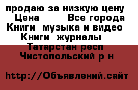 продаю за низкую цену  › Цена ­ 50 - Все города Книги, музыка и видео » Книги, журналы   . Татарстан респ.,Чистопольский р-н